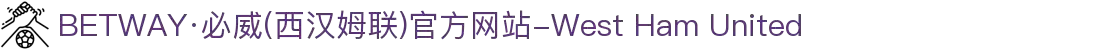 BETWAY·必威(西汉姆联)官方网站-West Ham United